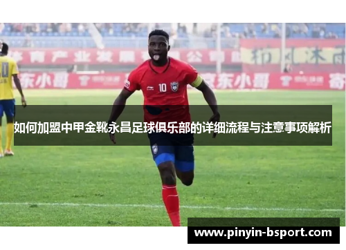 如何加盟中甲金靴永昌足球俱乐部的详细流程与注意事项解析