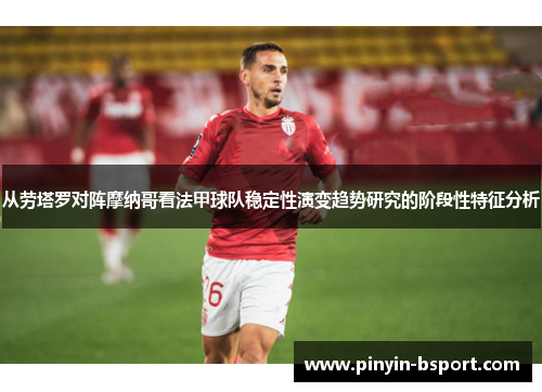 从劳塔罗对阵摩纳哥看法甲球队稳定性演变趋势研究的阶段性特征分析