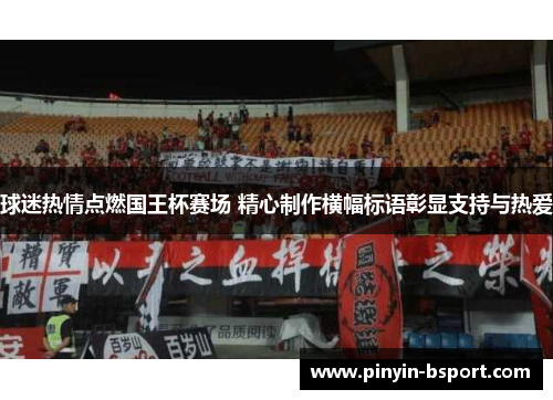 球迷热情点燃国王杯赛场 精心制作横幅标语彰显支持与热爱